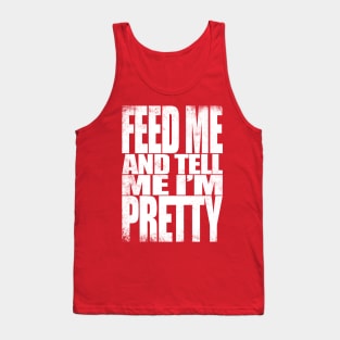 Feed me and tell me I'm Pretty - WHITE Tank Top